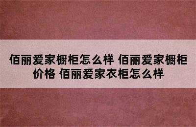 佰丽爱家橱柜怎么样 佰丽爱家橱柜价格 佰丽爱家衣柜怎么样